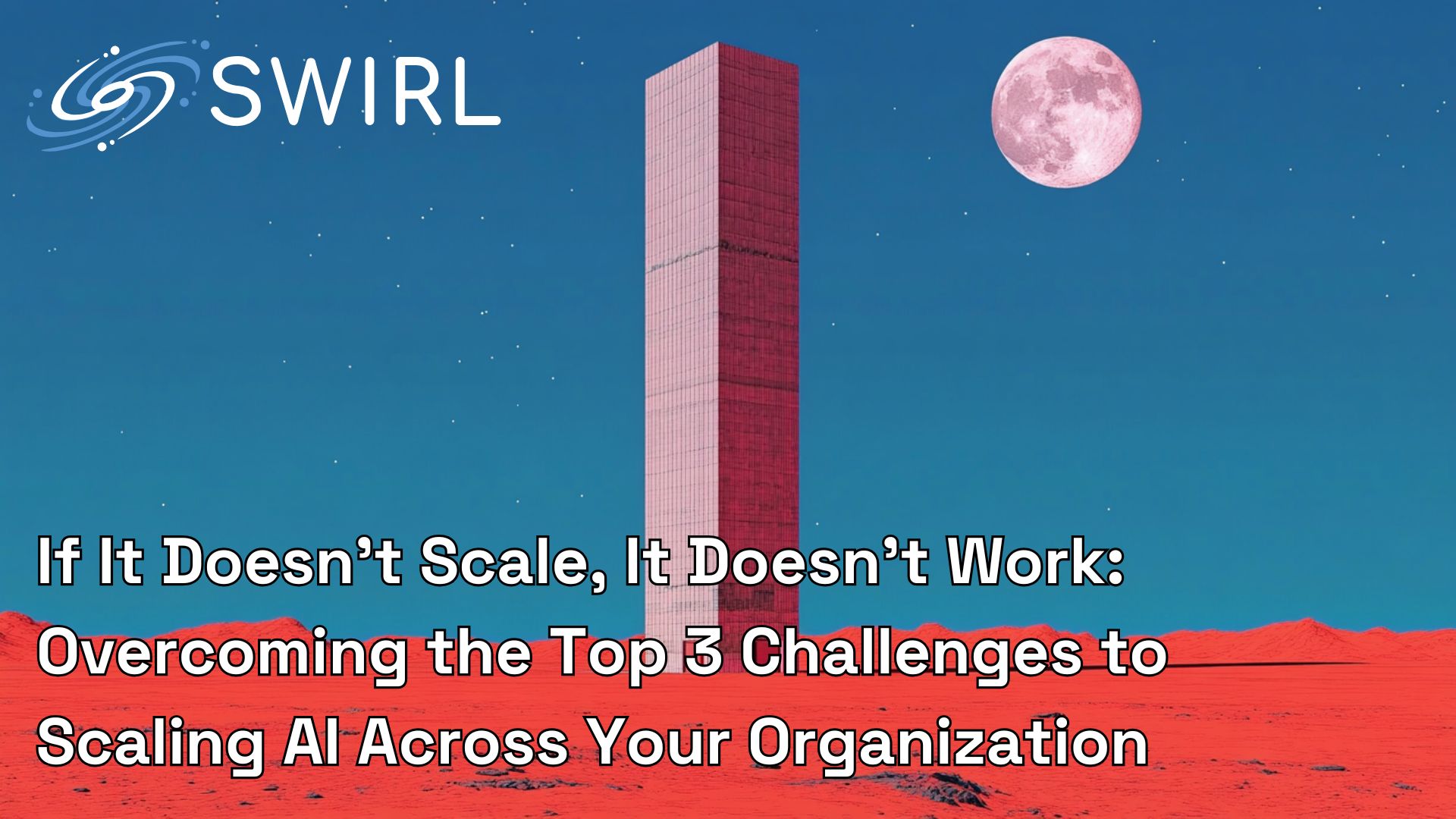 If It Doesn’t Scale, It Doesn’t Work: Overcoming the Top 3 Challenges to Scaling AI Across Your Organization 